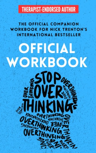OFFICIAL WORKBOOK for STOP OVERTHINKING: A Companion Workbook for Nick Trenton's International Bestseller (The Path to Calm)