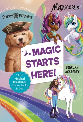 The Magic Starts Here!: Three Magical Creatures Chapter Books in One: Puppy Pirates, Mermicorns, and Unicorn Academy (The Magical Creatures)